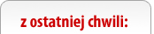 z ostatniej chwili